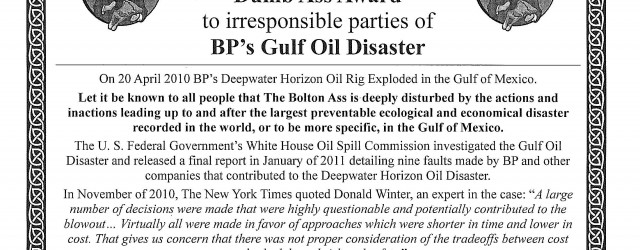 The Bolton Ass is compelled to present the The Bolton Dumb Ass Award to irresponsible parties of BP’s Gulf Oil Disaster. Let it be known to all people that The […]